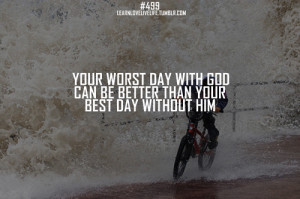 Your Worth Day With God Can Be Better Than Your Best Day Without Him