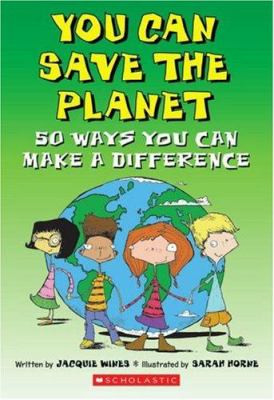 You Can Save the Planet: 50 Ways You Can Make a Difference