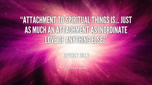 Attachment to spiritual things is... just as much an attachment as ...