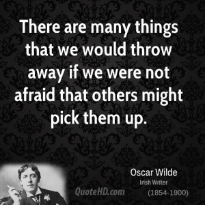 There are many things that we would throw away if we were not afraid ...