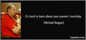 It's hard to learn about your parents' courtship. - Michael Reagan