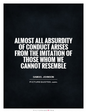 Almost all absurdity of conduct arises from the imitation of those ...