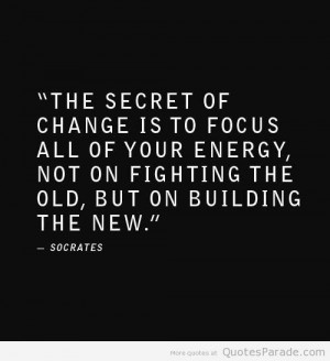 ... all of your energy, not on fighting the old, but on building the new
