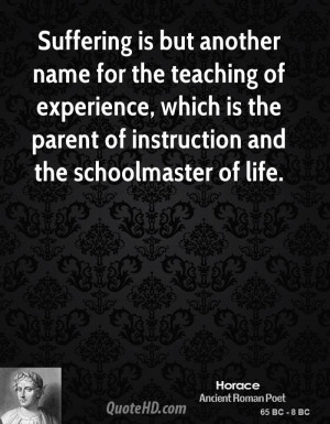 ... , which is the parent of instruction and the schoolmaster of life