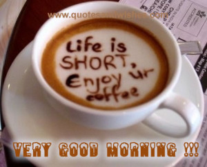 ... ://quotespictures.com/life-is-short-enjoy-ur-coffee-good-day-quote
