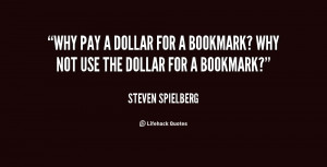 quote-Steven-Spielberg-why-pay-a-dollar-for-a-bookmark-107296.png