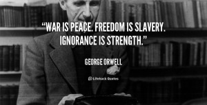 War is peace. Freedom is slavery. Ignorance is strength.”