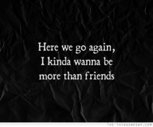 Here we go again I kinda wanna be more than friends
