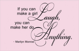 If you can make a girl laugh, you can make her do anything ...
