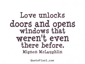 Mignon McLaughlin picture quote - Love unlocks doors and opens windows ...