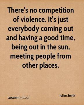 Julian Smith - There's no competition of violence. It's just everybody ...