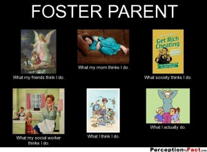 FOSTER PARENT... - What people think I do, what I really do ...