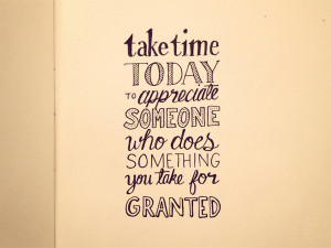 Take Time Today to Appreciate Someone Who Does Something You Take For ...