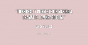 mangold quotes i d be really interested in making a dramatic low key ...