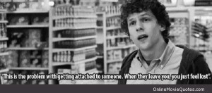 quote about getting attached to someone from the movie Zombieland .