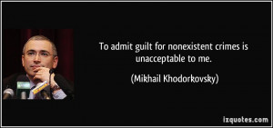 ... for nonexistent crimes is unacceptable to me. - Mikhail Khodorkovsky