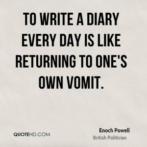 To write a diary every day is like returning to one's own vomit.