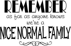 QUOTE-REMEMBER-AS-FAR-AS-ANYONE-KNOWS-WE-ARE-A-NICE-NORMAL-FAMILY