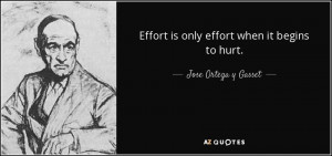quote effort is only effort when it begins to hurt jose ortega y