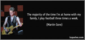The majority of the time I'm at home with my family, I play football ...