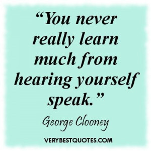 Learning quotes you never really learn much from hearing yourself ...