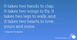 It takes two hands to clap, It takes two wings to fly, It takes two ...