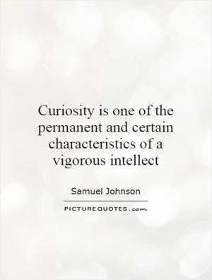 Curiosity is one of the permanent and certain characteristics of a