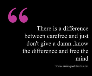 Carefree vs. Don't give a damn...which are you? This quote courtesy of ...