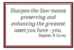 ... Sharpen the Saw ,” basically means , sharpening all four dimensions