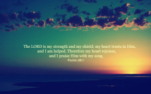 The LORD is my strength and my shield; my heart trusts in Him, and I ...