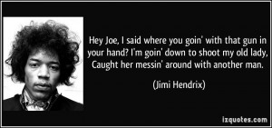 ... my old lady, Caught her messin' around with another man. - Jimi