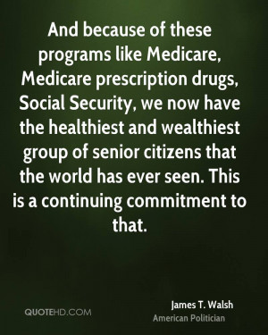 because of these programs like Medicare, Medicare prescription drugs ...