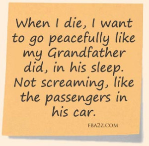 When I die I want to go peacefully...