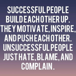 Successful People Build each other up.