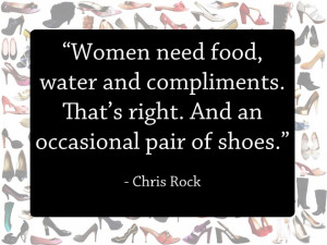 ... . That’s right. And an occasional pair of shoes.” – Chris Rock