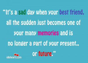 Your Best friend,all the Sudden Just Becomes one of your Many Memories ...