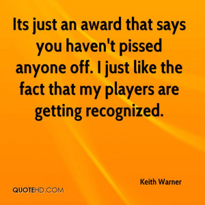 Its just an award that says you haven't pissed anyone off. I just like ...