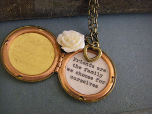 Friends Are the Family We Choose for Ourselves Locket quote friendship ...