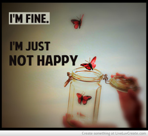 Im Fine Im Just Not Happy
