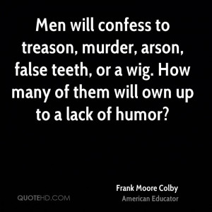 Men will confess to treason, murder, arson, false teeth, or a wig. How ...