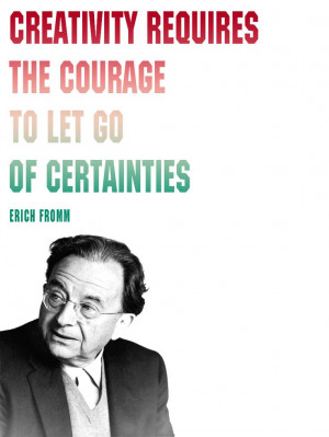 Creativity requires the #courage to let go of #certainties. - Erich ...