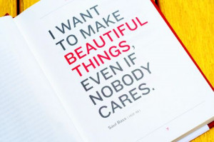 to make beautiful things, even if nobody cares.' - Saul Bass, designer ...
