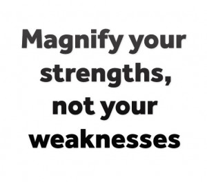 Magnify your strengths, not your weaknesses