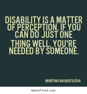 Disability is a matter of perception. If you can do just one thing ...