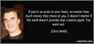 If you're an actor in your heart, no matter how much money they shove ...