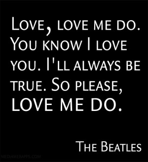 Love, love me do You know I love you I'll always be true So please ...