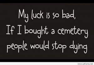 funniest bad luck quotes, funny bad luck quotes