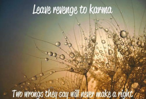 leave revenge to karma two wrongs they say will never make a right