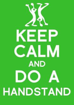 Keep Calm And Do A Handstand