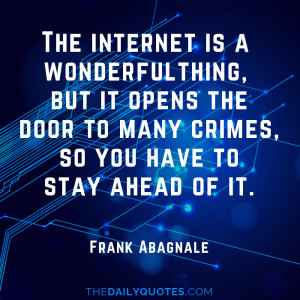 ... door to many crimes, so you have to stay ahead of it. - Frank Abagnale